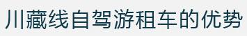 川藏線 自駕游租車的優(yōu)勢